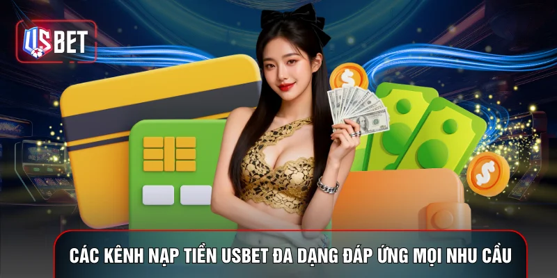 Các kênh nạp tiền USBET đa dạng đáp ứng mọi nhu cầu