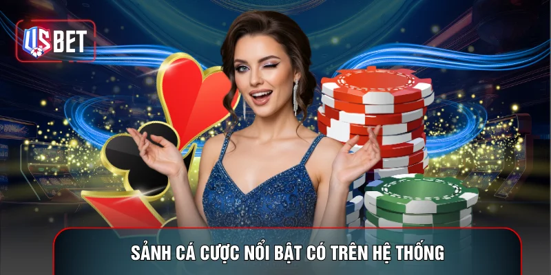 Sảnh cá cược nổi bật có trên hệ thống