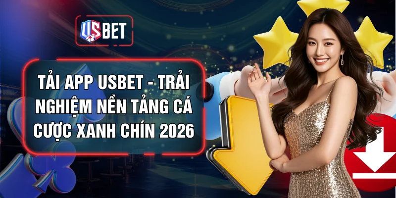 Tải App USBET - Trải Nghiệm Nền Tảng Cá Cược Xanh Chín 2026